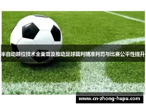 半自动越位技术全面普及推动足球裁判精准判罚与比赛公平性提升