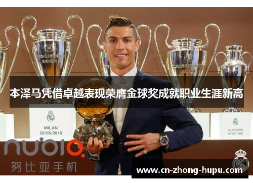 本泽马凭借卓越表现荣膺金球奖成就职业生涯新高