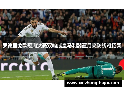 罗德里戈欧冠淘汰赛双响成皇马利器蓝月亮防线难招架