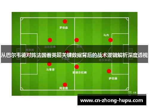 从巴尔韦德对阵法国看英超关键数据背后的战术逻辑解析深度透视